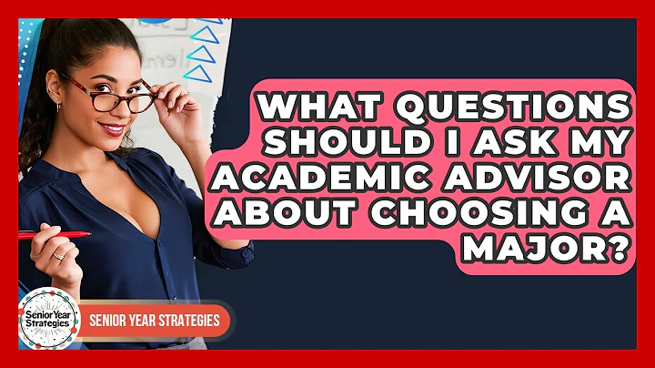 What Questions Should I Ask My Academic Advisor About Choosing A Major? - Senior Year Strategies