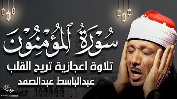 سورة المؤمنون تلاوة خاشعة ومؤثرة تريح القلب للشيخ عبد الباسط عبد الصمد