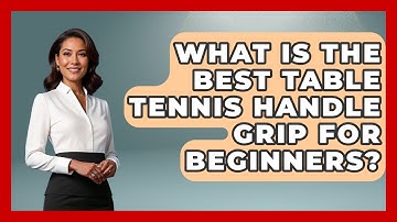 What Is The Best Table Tennis Handle Grip For Beginners? - Ping Pong Prodigy