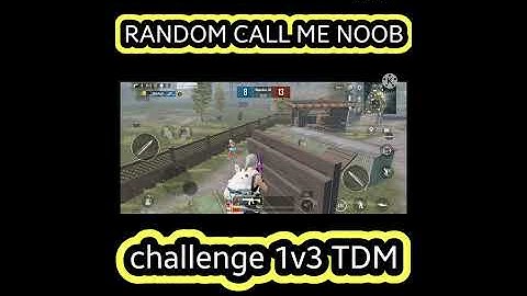RANDOM CALL ME NOOB .... AND CHALLENGE 1V3 TDM