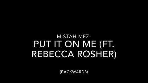 Mistah Mez-Put It On Me (Ft. Rebecca Rosher) (Backwards)