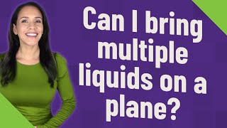 Can I bring multiple liquids on a plane?
