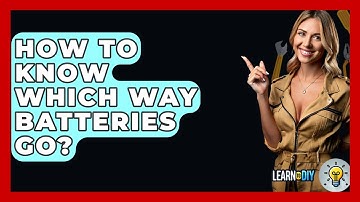 How To Know Which Way Batteries Go? - LearnToDIY360.com