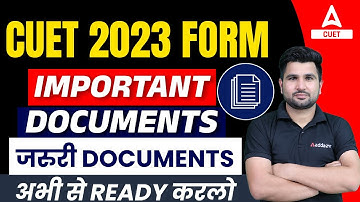 Important Documents for CUET 2023 Form fill Up | Documents Required to Fill CUET 2023