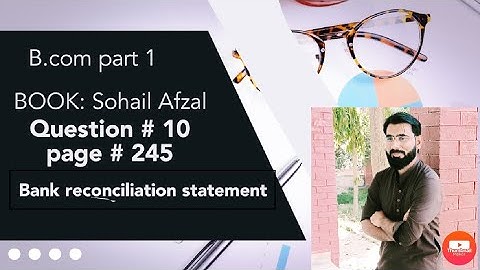Bank reconciliation statement B.com Sohail Afzal. Question # 10 By Faisal Azam .