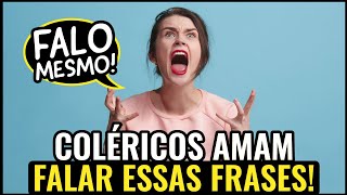 5 FRASES QUE ESTÃO NA PONTA DA LÍNGUA DO COLÉRICO!