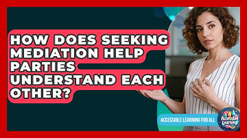How Does Seeking Mediation Help Parties Understand Each Other? - Accessible Learning For All