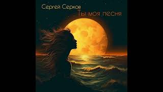 Сергей Серков «Ты моя песня»