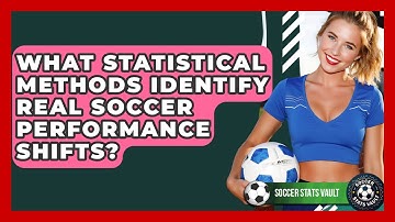What Statistical Methods Identify Real Soccer Performance Shifts? - Soccer Stats Vault