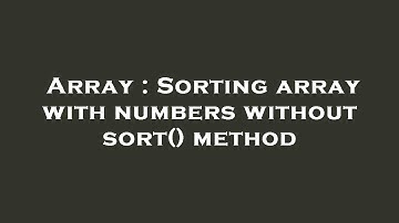 Array : Sorting array with numbers without sort() method