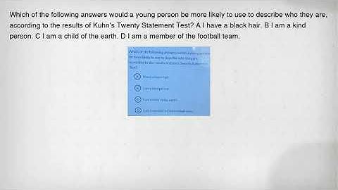 Which of the following answers would a young person be more likely to use to describe who they are,