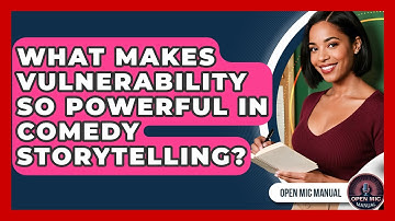 What Makes Vulnerability So Powerful In Comedy Storytelling? - Open Mic Manual