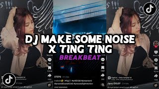 DJ MAKE SOME NOISE X TING TING REMIX BREAKBEAT VIRAL TIKTOK