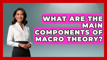What Are the Main Components of Macro Theory? | Macroecon Experts News