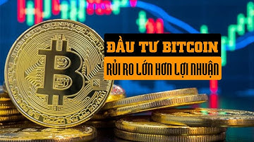 Đầu Tư Bitcoin: Rủi Ro Lớn Hơn Lợi Nhuận