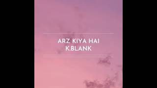 Arz Kiya Hai - K.blank Creation