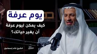 كيف يمكن ليوم عرفة أن يغير حياتك     الشيخ خالد إسماعيل - اسمعها