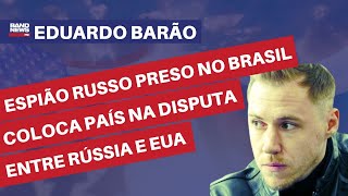 Espião russo preso no Brasil coloca país na disputa entre Rússia e EUA | Eduardo Barão