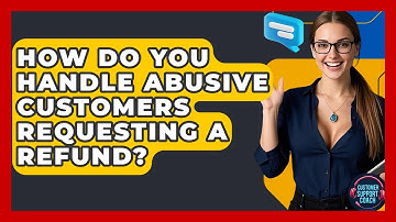 How Do You Handle Abusive Customers Requesting A Refund? - Customer Support Coach
