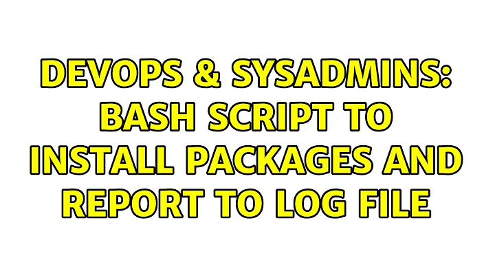 DevOps & SysAdmins: Bash script to install packages and report to log file