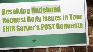 Resolving Undefined Request Body Issues in Your FHIR Server