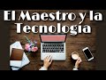 El Maestro y la Tecnología