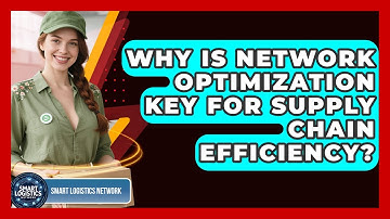 Why Is Network Optimization Key For Supply Chain Efficiency? - Smart Logistics Network