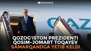 Qozog'iston prezidenti Qosim-Jomart Toqayev Samarqandga yetib keldi