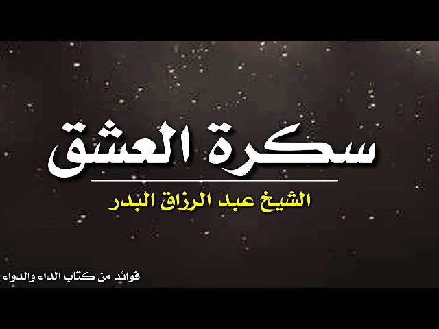 سكرة العشق | تعليق الشيخ عبد الرزاق البدر على كتاب الداء والدواء