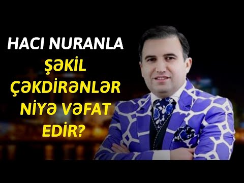 Haci Nuranla şəkil çəkdirənlər niyə vəfat edir?