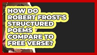 How Do Robert Frost's Structured Poems Compare To Free Verse? - Literary Icons