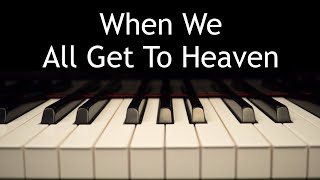 When We All Get To Heaven  piano instrumental hymn with lyrics