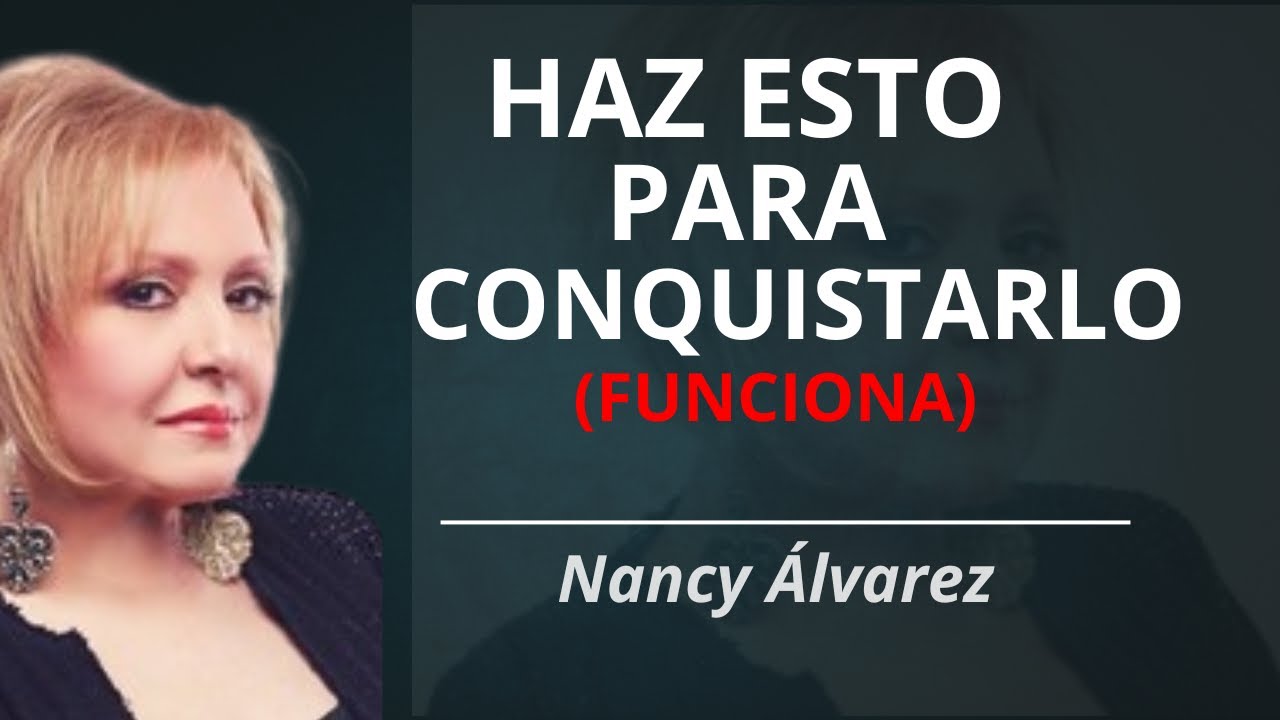 Haz esto para CONQUISTARLO|  Dra. Nancy Álvarez