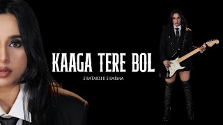 Kaaga Tere Bol | Shatakshi Sharma | Official Music Video
