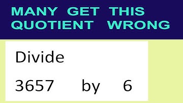 Divide     3657      by     6  many  get  this  quotient   wrong