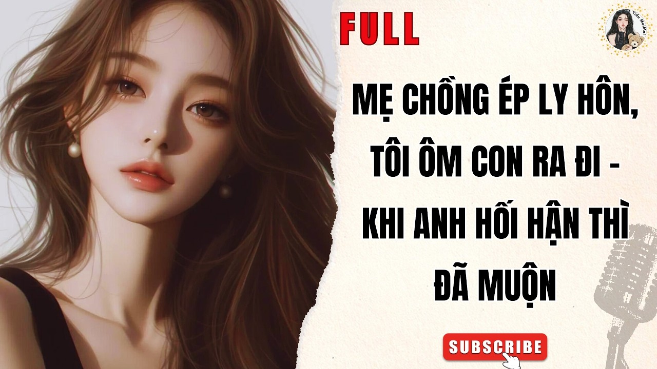 Truyện Audio Nữ Cường | Mẹ Chồng Ép Ly Hôn, Tôi Ôm Con Ra Đi – Khi Anh Hối Hận Thì Đã Muộn