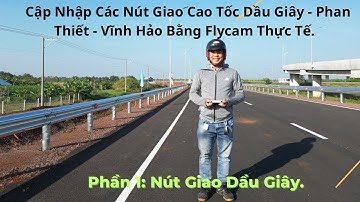 Cập Nhập Các Nút Giao Cao Tốc Dầu Giây - Phan Thiết Qua Flycam Mới Nhất - Phần 1: Nút Giao Dầu Giây