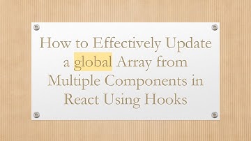 How to Effectively Update a global Array from Multiple Components in React Using Hooks
