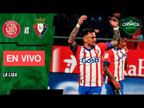 🚨 GIRONA vs OSASUNA EN VIVO 🔥 LA LIGA