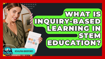What Is Inquiry-based Learning In STEM Education? - Gen Alpha Adventures