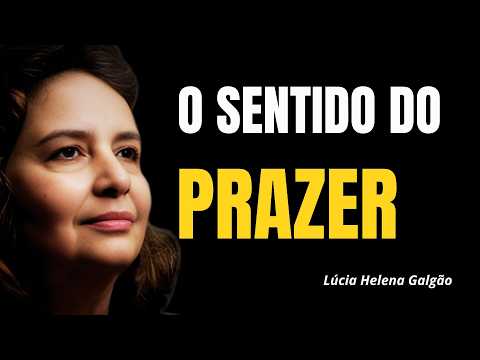 O VERDADEIRO SENTIDO DO PRAZER | LUCIA HELENA GALVÃO