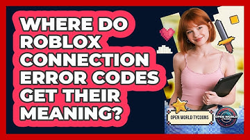 Where Do Roblox Connection Error Codes Get Their Meaning? - Open World Tycoons