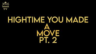 Hightime You Made a Move Part 2