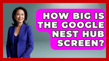 How Big Is The Google Nest Hub Screen? - The Hardware Hub
