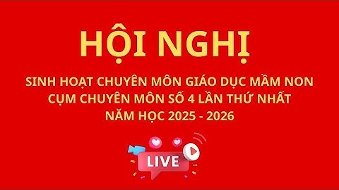 HỘI NGHỊ SINH HOẠT CHUYÊN MÔN GIÁO DỤC MẦM NON CỤM CHUYÊN MÔN SỐ 4 LẦN THỨ NHẤT NĂM HỌC 2025 - 2026