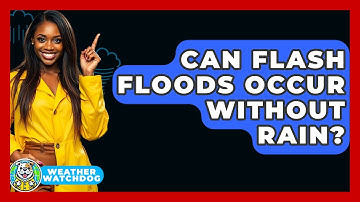 Can Flash Floods Occur Without Rain? - Weather Watchdog