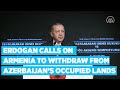 Erdogan calls on Armenia to withdraw from Azerbaijan's occupied lands - Anadolu Agency