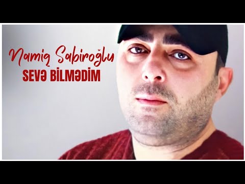 Namiq Sabiroğlu - Sevə Bilmədim