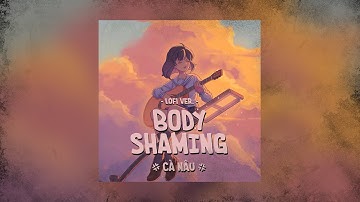 Body Shaming Lofi | Cà Nâu | Video Lyrics