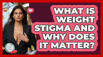 What Is Weight Stigma And Why Does It Matter? - Inside Body Image